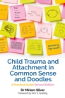 Child Trauma and Attachment in Common Sense and Doodles - Second Edition : A Practical Guide - Book