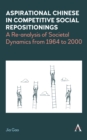 Aspirational Chinese in Competitive Social Repositionings : A Re-Analysis of Societal Dynamics from 1964 to 2000 - eBook