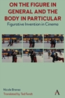 On The Figure In General And The Body In Particular: : Figurative Invention In Cinema - eBook