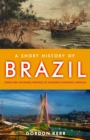 A Short History of Brazil : From Pre-Colonial Peoples to Modern Economic Miracle - eBook