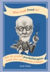 What Would Freud Do? : How the greatest psychotherapists would solve your everyday problems - eBook