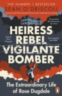 Heiress, Rebel, Vigilante, Bomber : The Extraordinary Life of Rose Dugdale - eBook