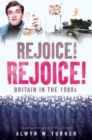 Rejoice! Rejoice! : Britain in the 1980s - eBook
