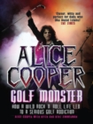 Alice Cooper: Golf Monster : How a Wild Rocka€™na€™Roll Life Led to a Serious Golf Addiction - eBook