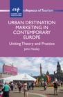 Urban Destination Marketing in Contemporary Europe : Uniting Theory and Practice - eBook