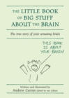 The Little Book of Big Stuff About the Brain : The true story of your amazing brain - eBook
