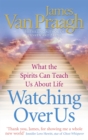 Watching Over Us : What the Spirits Can Teach Us About Life - Book