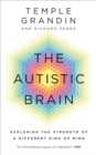 The Autistic Brain : understanding the autistic brain by one of the most accomplished and well-known adults with autism in the world - Book