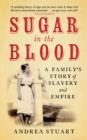 Sugar in the Blood : A Family's Story of Slavery and Empire - Book