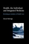 Health, the Individual, and Integrated Medicine : Revisiting an Aesthetic of Health Care - eBook