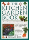 The Kitchen Garden Book : The Complete Practical Guide to Kitchen Gardening, from Planning and Planting to Harvesting and Storing - Book