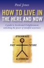 How To Live In The Here And Now : A Guide for Accelerated Practical Enlightenment - eBook