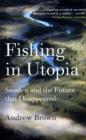 Fishing in Utopia : Sweden and the Future That Disappeared - Book