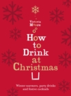 How to Drink at Christmas : Winter Warmers, Party Drinks and Festive Cocktails - eBook