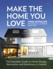 Make The Home You Love : The Complete Guide to Home Design, Renovation and Extensions in Ireland - Book