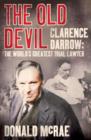 The Old Devil : Clarence Darrow: The World's Greatest Trial Lawyer - eBook