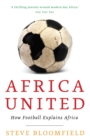 Africa United : How Football Explains Africa - eBook