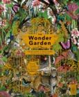 The Wonder Garden : Wander through the world's wildest habitats and discover more than 80 amazing animals - Book