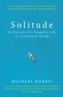 Solitude : In Pursuit of a Singular Life in a Crowded World - Book