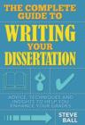 The Complete Guide to Writing Your Dissertation : Advice, techniques and insights to help you enhance your grades - eBook