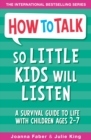 How To Talk So Little Kids Will Listen : A Survival Guide to Life with Children Ages 2-7 - eBook