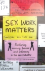 Sex Work Matters : Exploring Money, Power, and Intimacy in the Sex Industry - eBook
