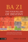 Ba Zi - The Four Pillars of Destiny : Understanding Character, Relationships and Potential Through Chinese Astrology - Book