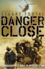 Danger Close : The True Story of Helmand from the Leader of 3 PARA - eBook