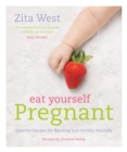 Eat Yourself Pregnant: Essential Recipes for Boosting Your Fertility - Book