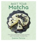 Meet Your Matcha : Over 50 Delicious Dishes Made with this Miracle Ingredient - Book