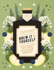Brew It Yourself : Make Your Own Craft Drinks with Wild and Home-Grown Ingredients - Book