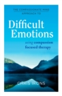 The Compassionate Mind Approach to Difficult Emotions : Using Compassion Focused Therapy - Book
