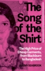 The Song of the Shirt : The High Price of Cheap Garments, from Blackburn to Bangladesh - eBook