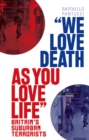 "We Love Death As You Love Life" : Britain's Suburban Terrorists - eBook