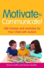 Motivate to Communicate! : 300 Games and Activities for Your Child with Autism - Book