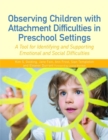 Observing Children with Attachment Difficulties in Preschool Settings : A Tool for Identifying and Supporting Emotional and Social Difficulties - Book