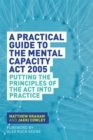 A Practical Guide to the Mental Capacity Act 2005 : Putting the Principles of the Act into Practice - Book