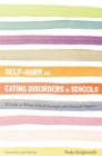Self-Harm and Eating Disorders in Schools : A Guide to Whole-School Strategies and Practical Support - Book