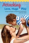 Attaching Through Love, Hugs and Play : Simple Strategies to Help Build Connections with Your Child - Book