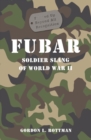 FUBAR F***ed Up Beyond All Recognition : Soldier Slang of World War II - eBook