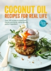 Coconut Oil: Recipes for Real Life : Over 100 Recipes to Share with Friends and Family, Using Nature's Perfect Ingredient - eBook