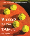 Blessed Be Our Table : Graces for mealtimes and reflections on food - eBook