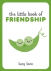 The Little Book of Friendship : A Celebration of Friends and Advice on How to Nurture Friendship - Book