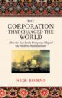 The Corporation That Changed the World : How the East India Company Shaped the Modern Multinational - eBook