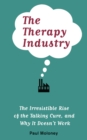 The Therapy Industry : The Irresistible Rise of the Talking Cure, and Why It Doesn't Work - eBook