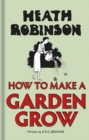Heath Robinson: How to Make a Garden Grow - Book