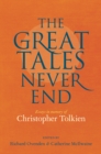 Great Tales Never End, The : Essays in Memory of Christopher Tolkien - Book