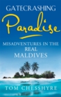 Gatecrashing Paradise : Misadventure in the Real Maldives - Book