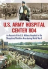 U.S. Army Hospital Center 804 : An Account of the U.S. Military Hospitals in the Shropshire/Flintshire Area during World War II - Book