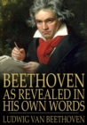 Beethoven, as Revealed in His Own Words : The Man and the Artist - eBook